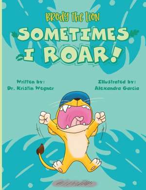 Brody the Lion: Sometimes I ROAR! de Kristin Wegner