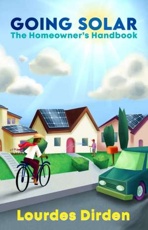 Going Solar The Homeowner's Handbook de Lourdes Dirden