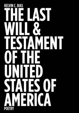 The Last Will & Testament of the United States of America de Kelvin C Bias