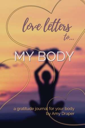 Love Letters to My Body de Amy Draper