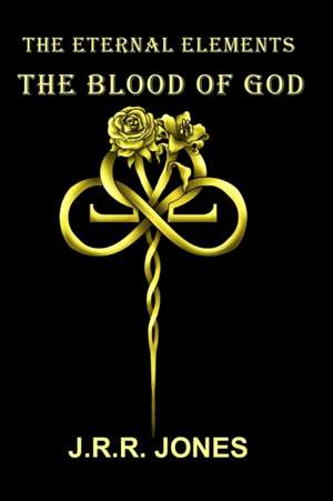 The Eternal Elements: The Blood of God de J. R. R. Jones