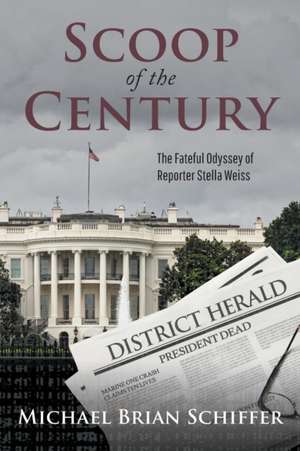 Scoop of the Century: The Fateful Odyssey of Reporter Stella Weiss de Michael Brian Schiffer