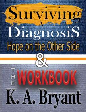 Surviving A Diagnosis & The Workbook: Hope on the Other Side de K. A. Bryant