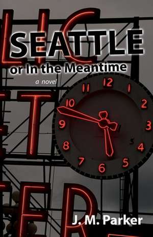 Seattle, or In the Meantime de J. M. Parker