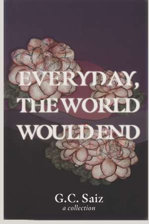 Everyday, the World Would End de G. C. Saiz