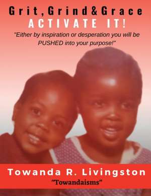 Grit, Grind, & Grace: Activate It! de Towanda R. Livingston