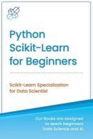 Python Scikit-Learn for Beginners: Scikit-Learn Specialization for Data Scientist de Ai Publishing