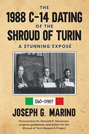 The 1988 C-14 Dating Of The Shroud of Turin de Joseph G G. Marino