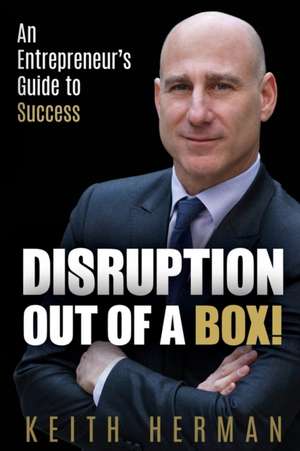 Disruption Out Of A Box!: An Entrepreneur's Guide to Success de Keith Herman