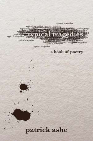 Typical Tragedies: A Book of Poetry de Patrick Ashe