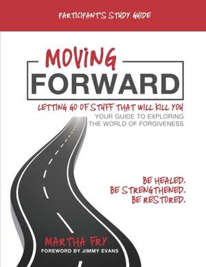 Moving Forward: Letting Go of Stuff That Will Kill You: Participant's Study Guide de Martha Fry