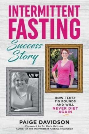 Intermittent Fasting Success Story: How I Lost 110 Pounds and Will Never Diet Again! de Paige Davidson