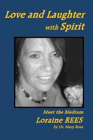 Love and Laughter with Spirit: Meet the Medium Loraine Rees de Mary Ross