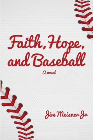 Faith, Hope, and Baseball de Jim Meisner