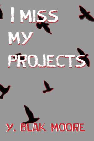 I MISS MY PROJECTS de Y. Blak Moore