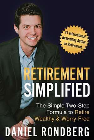 Retirement Simplified: The Simple Two-Step Formula to Retire Wealthy & Worry-Free de Daniel Rondberg