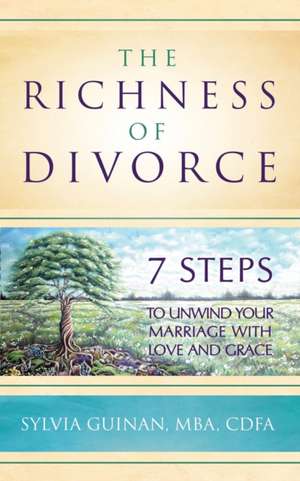 The Richness of Divorce: 7 Steps to Unwind Your Marriage with Love and Grace de Sylvia Guinan