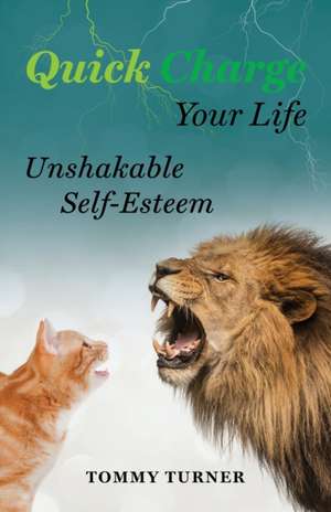 Quick Charge Your Life: Unshakable Self-Esteem de Tommy Turner