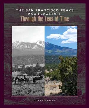 The San Francisco Peaks and Flagstaff Through the Lens of Time de John L Vankat