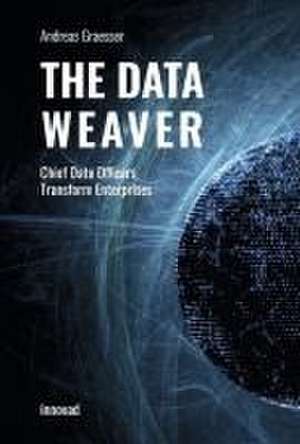 The Data Weaver: Chief Data Officers Transform Enterprises de Andreas Graesser