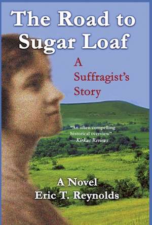 The Road to Sugar Loaf: A Suffragist's Story de Eric T. Reynolds