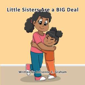 Little Sisters Are a BIG Deal de Adrienne C Graham