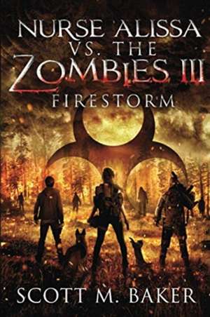 Nurse Alissa vs. the Zombies III: Firestorm de Scott M. Baker