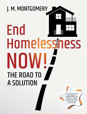 End Homelessness Now! - The Road to a Solution. de J. M. Montgomery