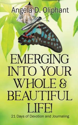 Emerging Into Your Whole & Beautiful Life!: 21 Days of Devotion and Journaling de Angela D. Oliphant