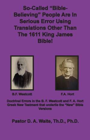 So-called "Bible-Believing" People Are in Serious Error Using Translations Other Than The 1611 King James Bible de D. A. Waite