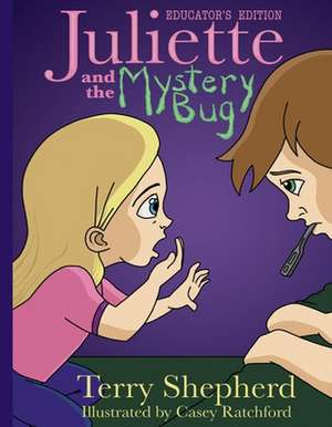 Juliette and the Mystery Bug: Educator's Edition Volume 1 de Terry Shepherd