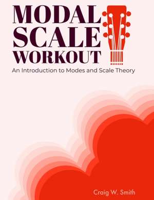 Modal Scale Workout: An Introduction to Modes and Modal Scale Theory for Guitarists de Craig W. Smith