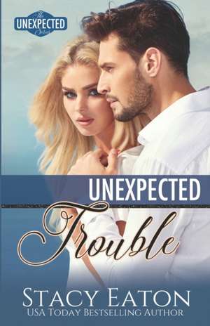 Unexpected Trouble de Stacy Eaton