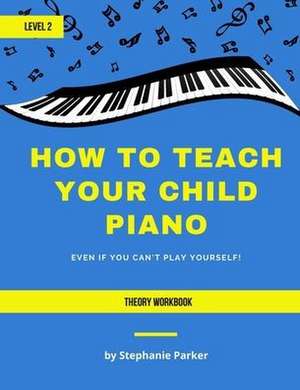 How To Teach Your Child Piano - Level 2 Theory Workbook de Stephanie Parker