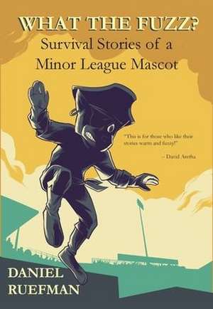 What the Fuzz? Survival Stories of a Minor League Mascot de Daniel Ruefman