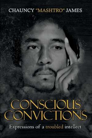 Conscious Conviction: Expressions of a Troubled Intellect de Chauncy James