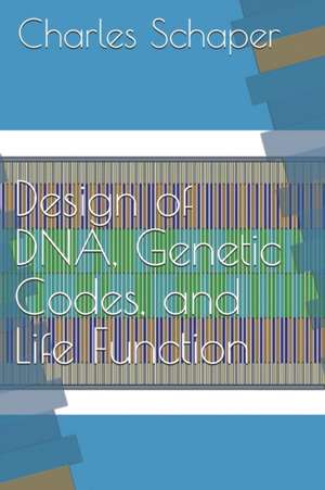 Design of DNA, Genetic Codes, and Life Function de Charles Schaper