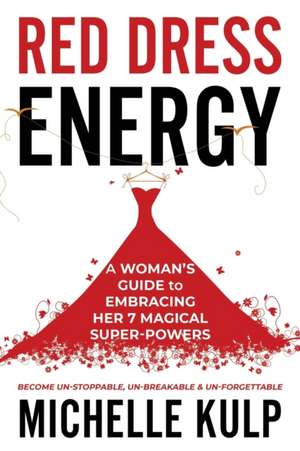 Red Dress Energy: A Woman's Guide to Embracing Her 7 Magical Super Powers (Become Un-Stoppable, Un-Breakable & Un-Forgettable) de Michelle Kulp