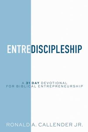 EntreDiscipleship: A 31 Day Devotional for Biblical Entrepreneurship de Ronald Ainsley Callender