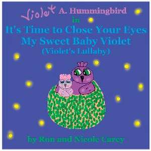 Violet A. Hummingbird in It's Time to Close Your Eyes My Sweet Baby Violet (Violet's Lullaby) 2023 revision de Nicole M Carey