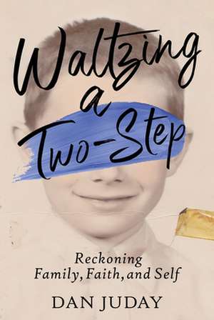 Waltzing A Two-Step: Reckoning Family, Faith, And Self de Dan Juday