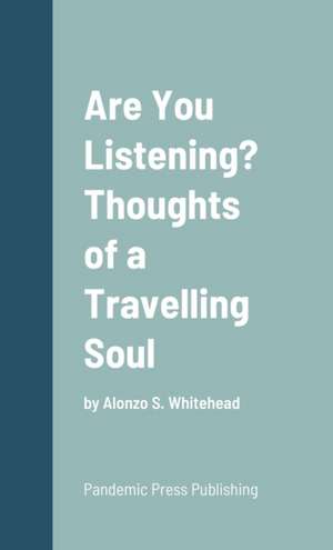 Are You Listening? Thoughts of a Travelling Soul de Alonzo S. Whitehead