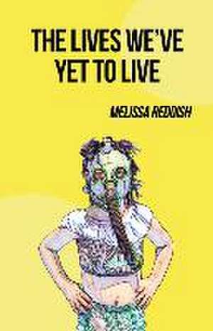 The Lives We've Yet to Live de Melissa Reddish