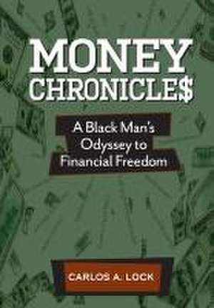 Money Chronicle$: A Black Man's Odyssey to Financial Freedom de Carlos A. Lock