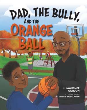 Dad, the Bully, and the Orange Ball de Lawrence Gordon