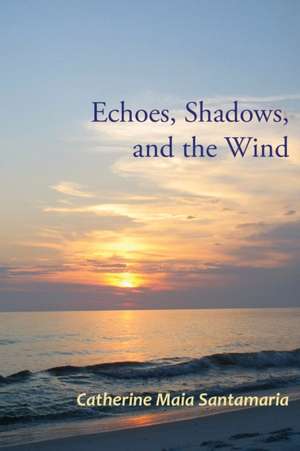 Echoes, Shadows, and the Wind de Catherine Maia Santamaria