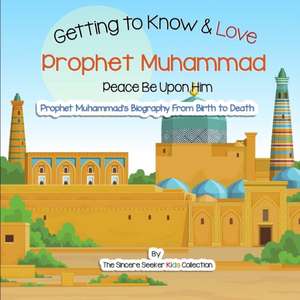 Getting to Know and Love Prophet Muhammad de The Sincere Seeker Collection