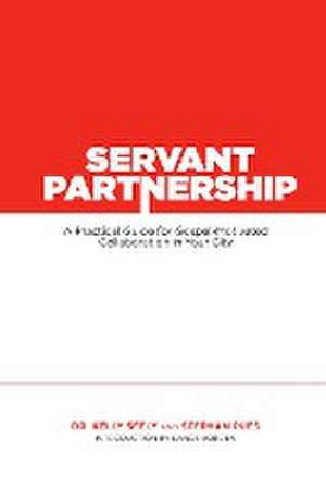 Servant Partnership: A Practical Guide for Gospel-Motivated Collaboration in Your City de Kelly Seely