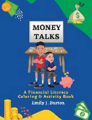 Money Talks: A Financial Literacy Coloring & Activity Book de Emily J. Burton