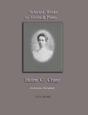 Selected Works for Violin & Piano - Helen C. Crane - Full Score: American composer de Bernard R. Crane